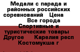 Медали с парада и районных российских соревнований › Цена ­ 2 500 - Все города Спортивные и туристические товары » Другое   . Карелия респ.,Костомукша г.